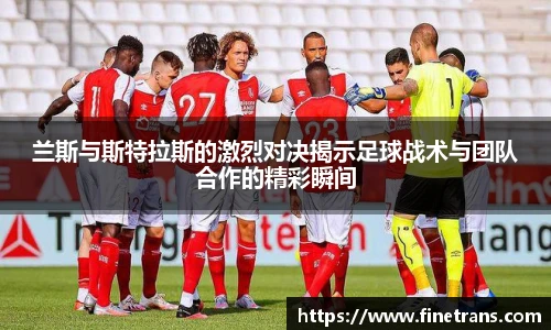 500比分网兰斯与斯特拉斯的激烈对决揭示足球战术与团队合作的精彩瞬间