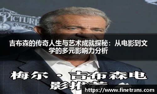500比分网吉布森的传奇人生与艺术成就探秘：从电影到文学的多元影响力分析