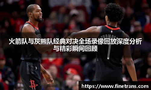 壹号国际火箭队与灰熊队经典对决全场录像回放深度分析与精彩瞬间回顾